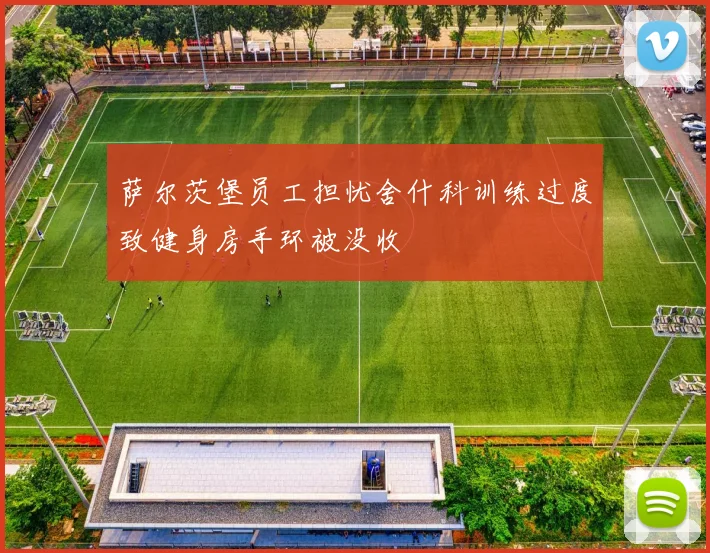 萨尔茨堡员工担忧舍什科训练过度致健身房手环被没收