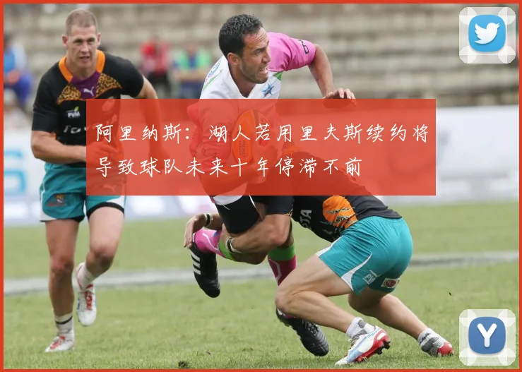 阿里纳斯：湖人若用里夫斯续约将导致球队未来十年停滞不前