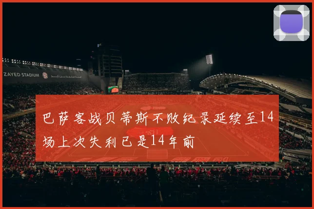 巴萨客战贝蒂斯不败纪录延续至14场上次失利已是14年前